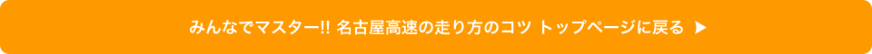 これで安心！名古屋高速の走り方のコツ トップページに戻る